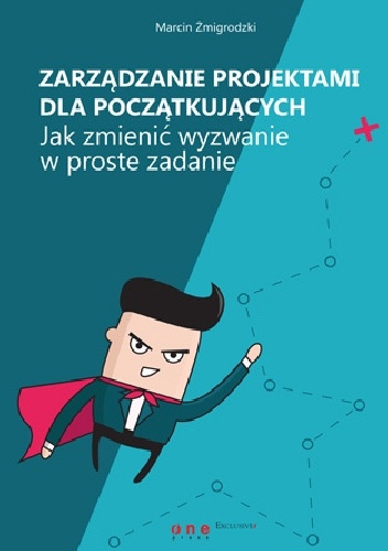 Okładka: Marcin Żmigrodzki - Zarządzanie projektami dla początkujących. Jak zmienić wyzwanie w proste zadanie.