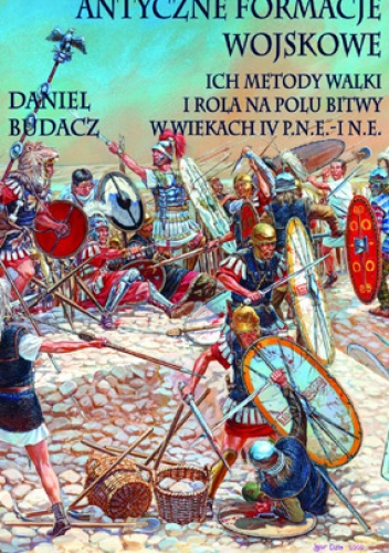 Okładka: Daniel Budacz - Antyczne formacje wojskowe. Ich metody walki i rola na polu bitwy w wiekach IV p.n.e. – I n.e.