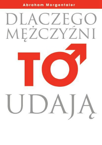 Okładka: Abraham Morgentaler - Dlaczego mężczyźni to udają