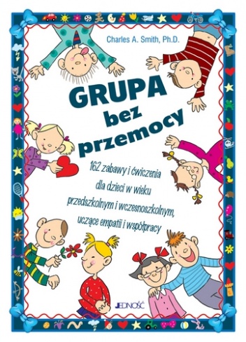 Okładka: Charles A. Smith - Grupa bez przemocy. 162 zabawy i ćwiczenia dla dzieci w wieku przedszkolnym i wczesnoszkolnym uczące empatii i współpracy