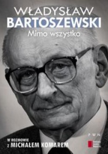 Okładka: Władysław Bartoszewski - Mimo wszystko. Władysław Bartoszewski w rozmowie z Michałem Komarem