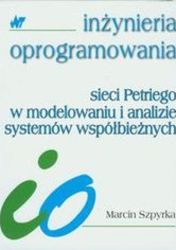 Okładka: Szpyrka Marcin - Sieci Petriego w modelowaniu i analizie systemów współbieżnych