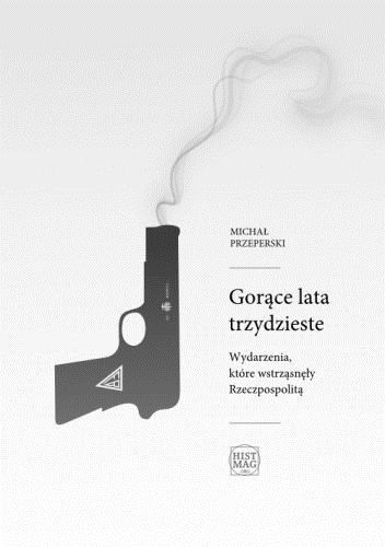 Okładka: Michał Przeperski - Gorące lata trzydzieste. Wydarzenia, które wstrząsnęły Rzeczpospolitą