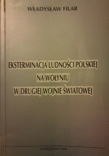 Okładka: Władysław Filar - Eksterminacja ludności polskiej na Wołyniu w drugiej wojnie światowej