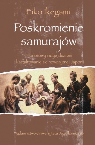 Okładka: Eiko Ikegami - Poskromienie samurajów. Honorowy indywidualizm i kształtowanie się nowożytnej Japonii