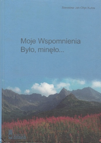 Okładka: Stanisław Jan Chyc Kuros - Moje Wspomnienia. Było, minęło...