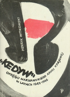 Okładka: Henryk Witkowski - "Kedyw" Okręgu Warszawskiego Armii Krajowej w latach 1943-1944