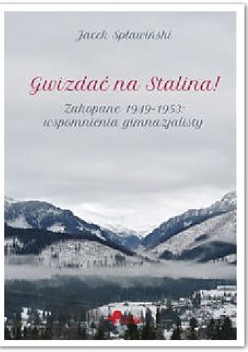 Okładka: Jacek Spławiński - Gwizdać na Stalina!  Zakopane 1949-1953: wspomnienia gimnazjalisty