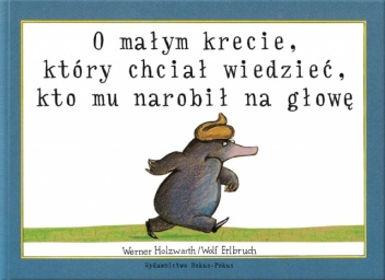 Okładka: Wolf Erlbruch - O małym krecie, który chciał wiedzieć, kto mu narobił na głowę