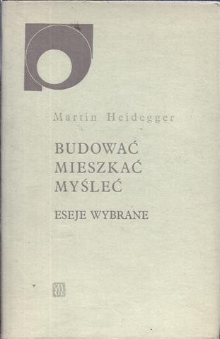 Okładka: Martin Heidegger - Budować mieszkać myśleć.  Eseje wybrane