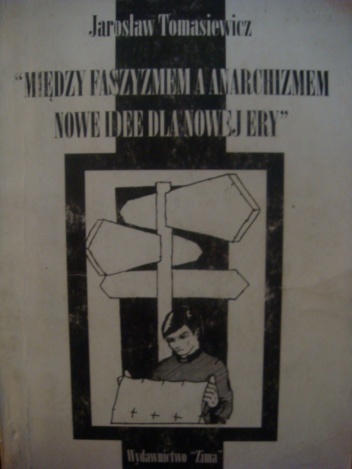 Okładka: Jarosław Tomasiewicz - Między faszyzmem i anarchizmem. Nowe idee dla nowej ery