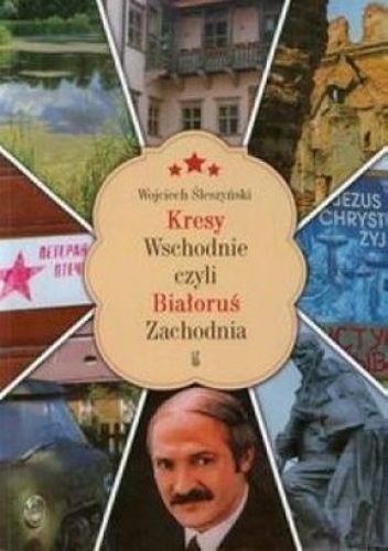 Okładka: Wojciech Śleszyński - Kresy wschodnie, czyli Białoruś Zachodnia