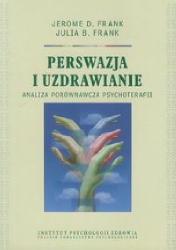 Okładka: Jerome D. Frank - Perswazja i uzdrawianie. Analiza porównawcza psychoterapii