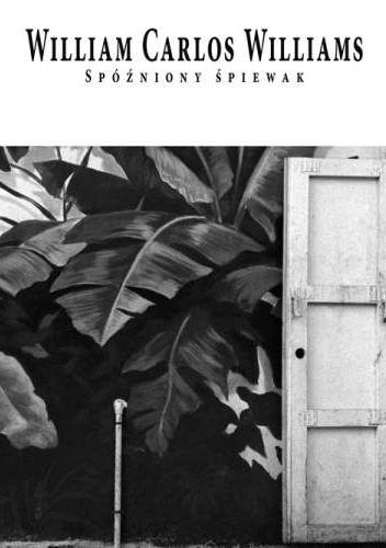 Okładka: William Carlos Williams - Spóźniony śpiewak