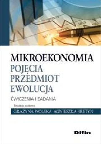 Okładka: Grażyna Wolska - Mikroekonomia. Pojęcia, przedmiot, ewolucja. Ćwiczenia i zadania