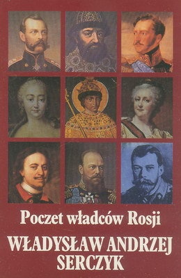 Władysław Andrzej Serczyk - Poczet władców Rosji : (Romanowowie)