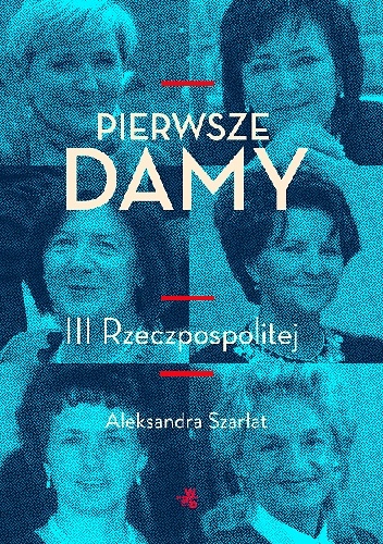 Okładka: Aleksandra Szarłat - Pierwsze damy III Rzeczpospolitej.