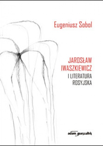 Okładka: Eugeniusz Sobol - Jarosław Iwaszkiewicz i literatura rosyjska