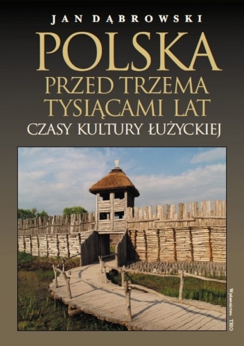 Okładka: Jan Dąbrowski - Polska przed trzema tysiącami lat. Czasy kultury łużyckiej