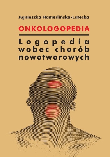 Okładka: Agnieszka Hamerlińska-Latecka - Onkologopedia. Logopedia wobec chorób nowotworowych