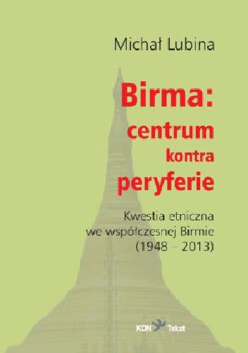 Okładka: Michał Lubina - Birma: centrum kontra peryferie. Kwestia etniczna we współczesnej Birmie (1948-2013)