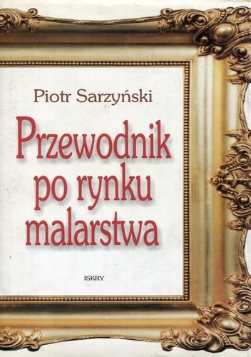 Okładka: Piotr Sarzyński - Przewodnik po rynku malarstwa