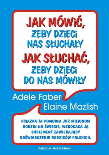 Okładka: Adele Faber - Jak mówić żeby dzieci nas słuchały, jak słuchać żeby dzieci do nas mówiły