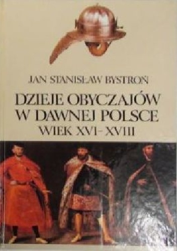 Okładka: Jan Stanisław Bystroń - Dzieje obyczajów w dawnej Polsce. Wiek XVI-XVIII, t. II