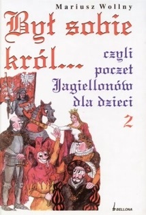 Okładka: Mariusz Wollny - Był sobie król... czyli poczet Jagiellonów dla dzieci