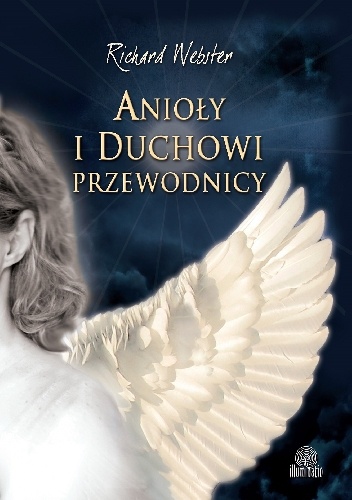 Okładka: Richard Webster - Anioły i duchowi przewodnicy. Jak nawiązać kontakt z niewidzialnymi pomocnikami?