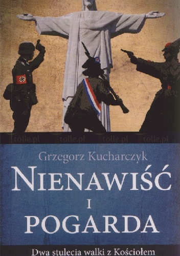 Okładka: Grzegorz Kucharczyk - Nienawiść i pogarda. Dwa stulecia walki z Kościołem