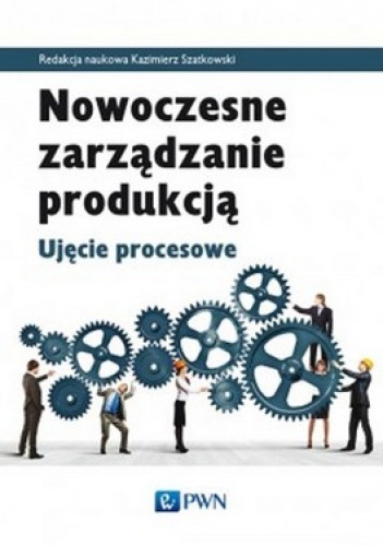 Okładka: Kazimierz Szatkowski - Nowoczesne zarządzanie produkcją. Ujęcie procesowe