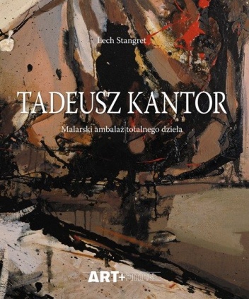 Okładka: Lech Stangret - Tadeusz Kantor. Malarski ambalaż totalnego dzieła