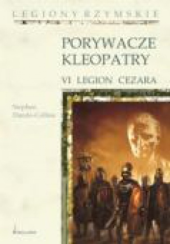 Okładka: Stephen Dando-Collins - Porywacze Kleopatry. VI Legion Cezara