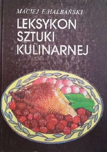 Okładka: Maciej E. Halbański - Leksykon sztuki kulinarnej
