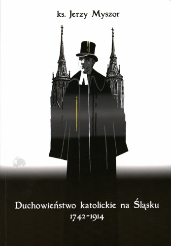 Okładka: Jerzy Myszor - Duchowieństwo katolickie na Śląsku 1742-1914. Z dziejów duszpasterstwa w diecezji wrocławskiej
