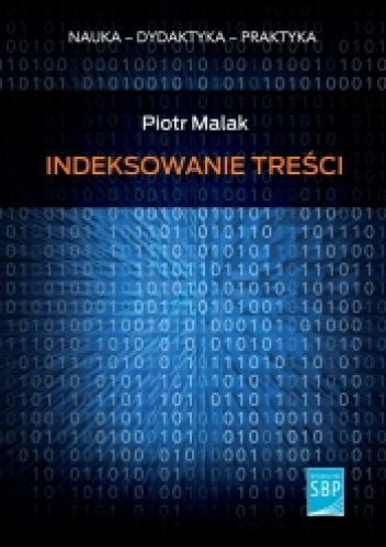 Okładka: Piotr Malak - Indeksowanie treści. Porównanie skuteczności metod tradycyjnych i automatycznych