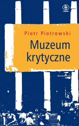 Okładka: Piotr Piotrowski (historyk sztuki) - Muzeum krytyczne