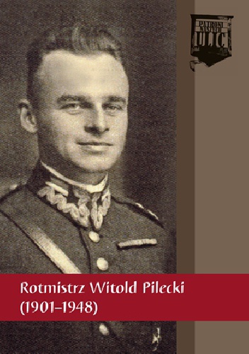 Okładka:  praca zbiorowa - Rotmistrz Witold Pilecki (1901–1948)