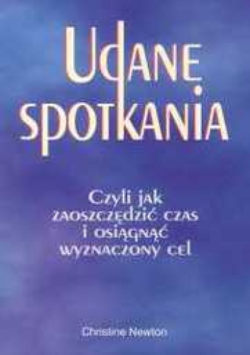 Okładka: Christine Newton - Udane spotkania. Czyli jak zaoszczędzić czas i osiągnąć wyzn
