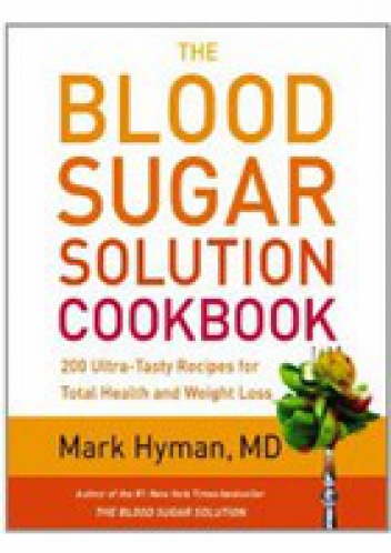 Okładka: Mark Hyman - The Blood Sugar Solution Cookbook: More than 175 Ultra-Tasty Recipes for Total Health and Weight Loss