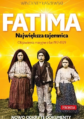 Okładka: Wincenty Łaszewski - FATIMA. NAJWIĘKSZA TAJEMNICA. OBJAWIENIA MARYJNE Z LAT 1917-1929. NOWO ODKRYTE DOKUMENTY