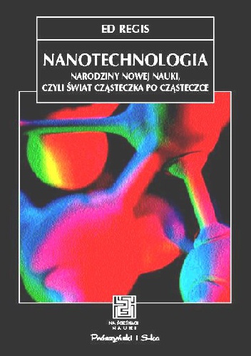 Okładka: Ed Regis - Nanotechnologia. Narodziny nowej nauki, czyli świat czasteczka po cząsteczce