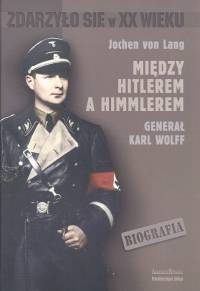 Okładka:  Jochen Lang - Między Hitlerem a Himmlerem generał Karl Wolff