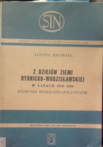 Okładka: Alfons Mrowiec - Z dziejów Ziemi Rybnicko-Wodzisławskiej w latach 1918-1939. Stosunki społeczno-polityczne.