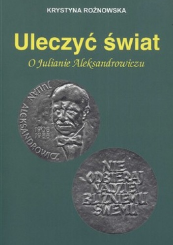 Okładka: Krystyna Rożnowska - Uleczyć świat. O Julianie Aleksandrowiczu