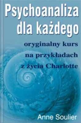 Okładka: Anne Soulier - Psychoanaliza dla każdego oryginalny kurs na przykładach z życia Charlotte