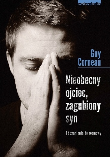 Okładka: Guy Corneau - Nieobecny ojciec, zagubiony syn. Od zranienia do rozmowy