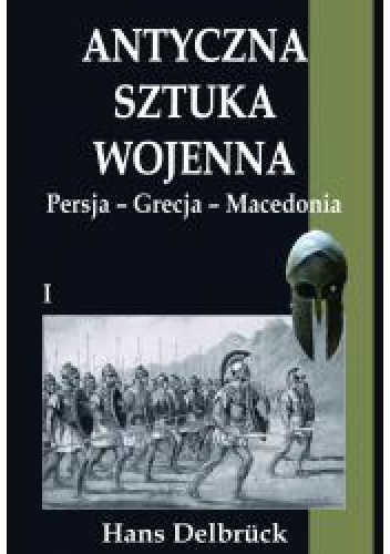 Okładka: Hans Delbrück - Antyczna sztuka wojenna. Persja Grecja Macedonia