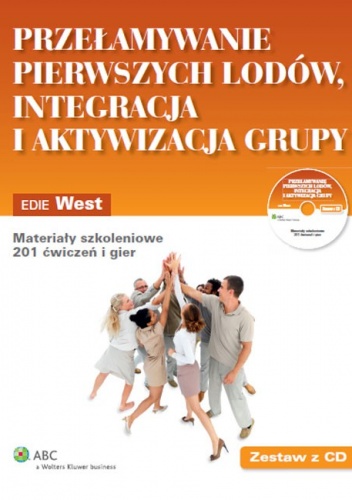 Okładka: Edie West - Przełamywanie pierwszych lodów, integracja i aktywizacja grupy. Materiały szkoleniowe. 201 ćwiczeń i gier + CD
